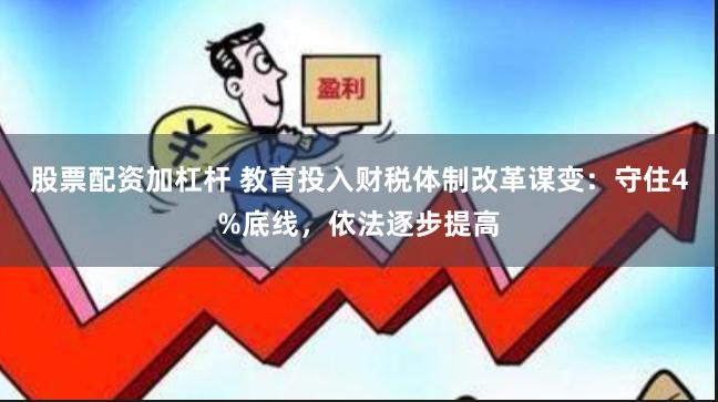 股票配资加杠杆 教育投入财税体制改革谋变：守住4%底线，依法逐步提高
