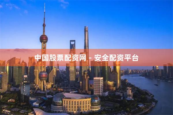 中国股票配资网 - 安全配资平台