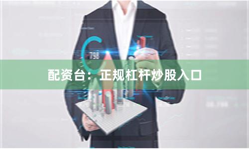 配资台：正规杠杆炒股入口