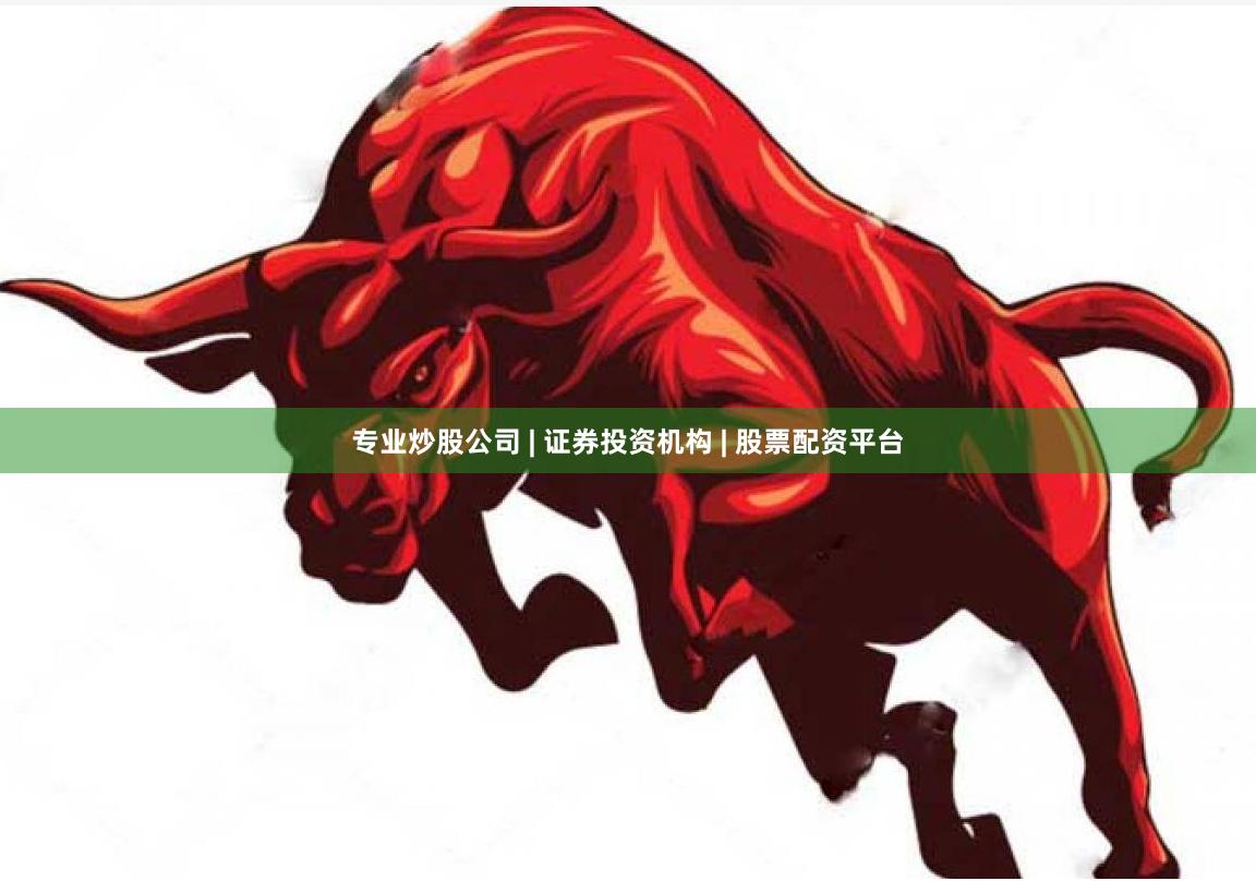 专业炒股公司 | 证券投资机构 | 股票配资平台