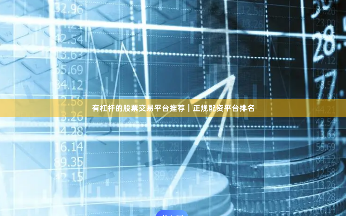 有杠杆的股票交易平台推荐|正规配资平台排名