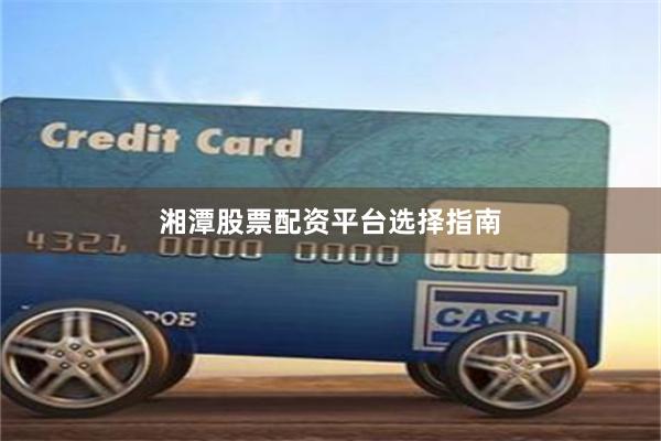 湘潭股票配资平台选择指南