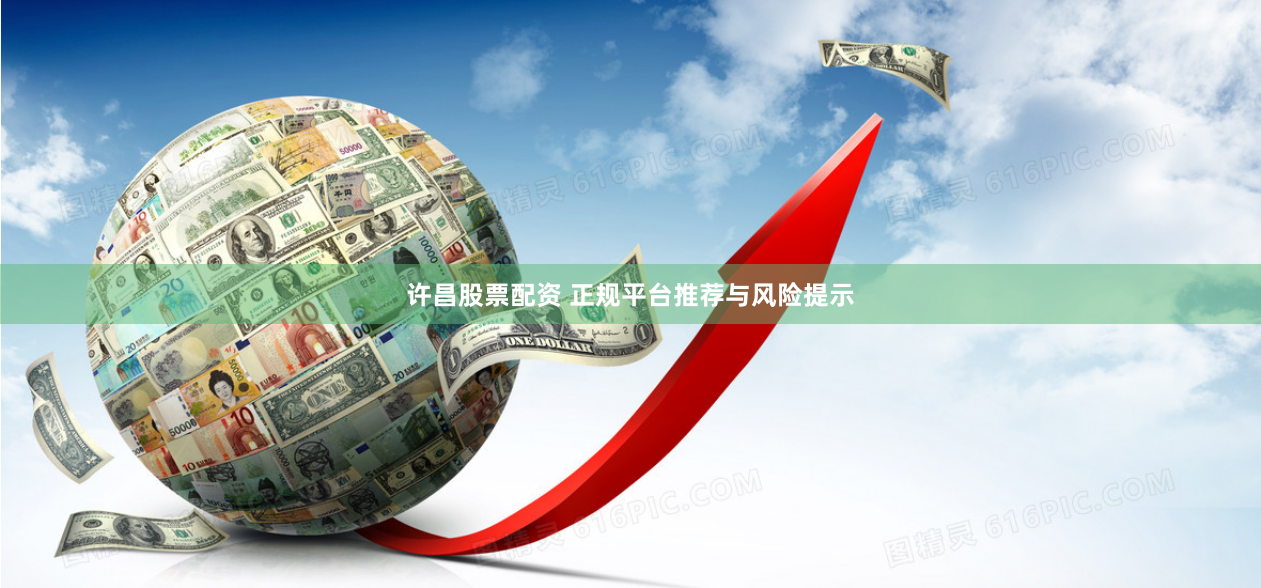 许昌股票配资 正规平台推荐与风险提示