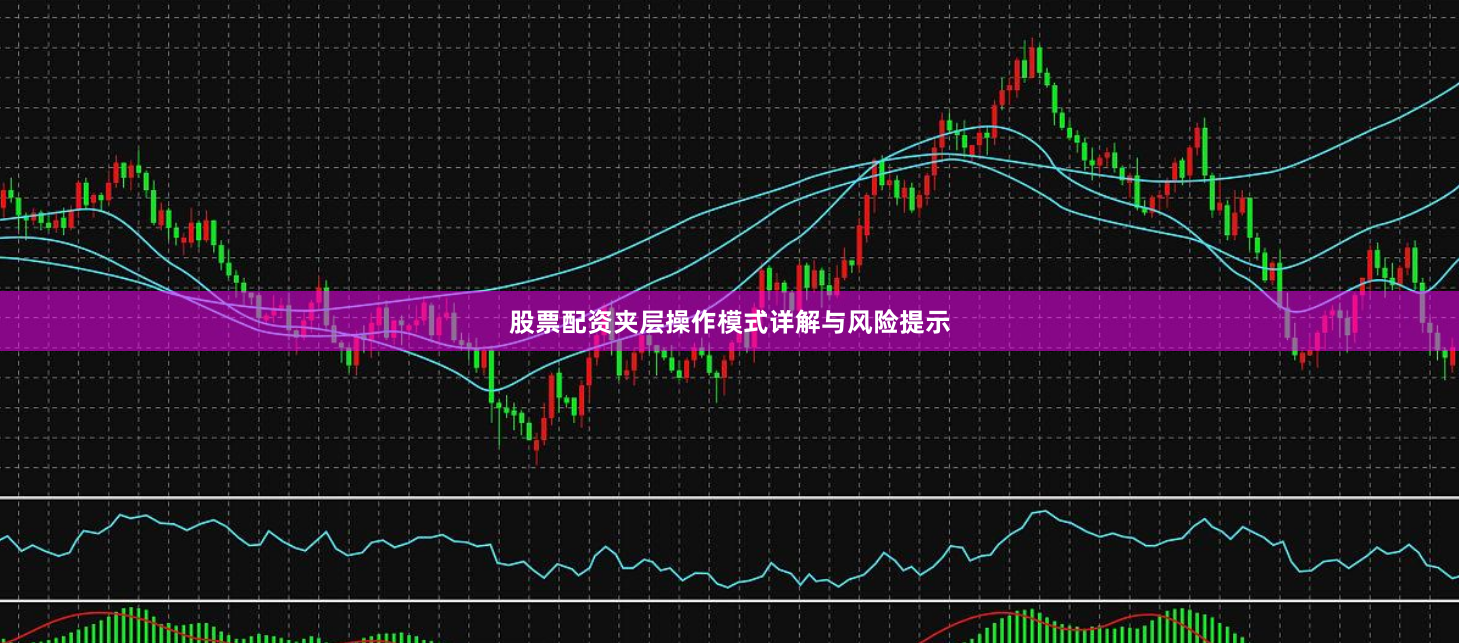 股票配资夹层操作模式详解与风险提示