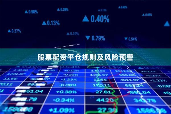 股票配资平仓规则及风险预警
